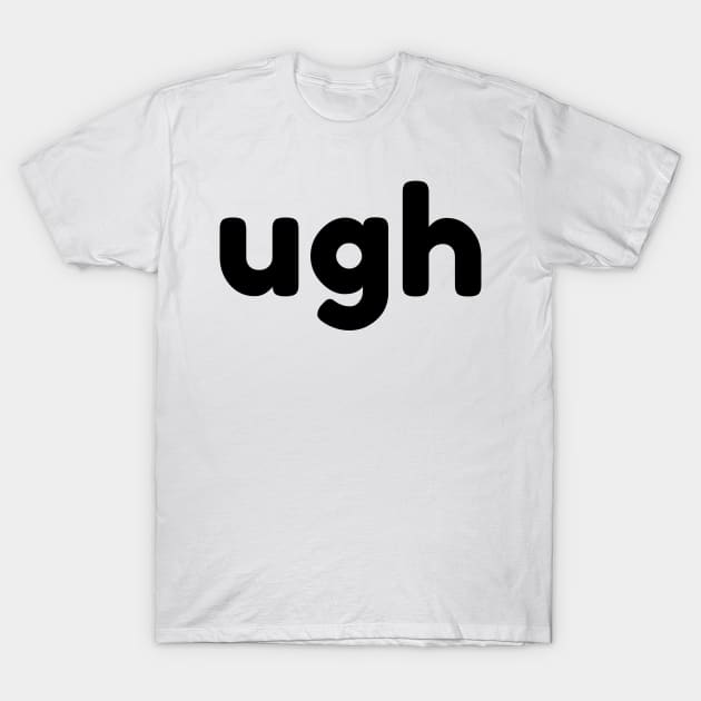 UGH. Funny Sarcastic NSFW Rude Inappropriate Saying T-Shirt by That Cheeky Tee